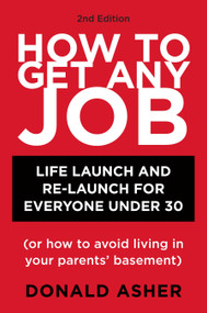How to Get Any Job, Second Edition (Life Launch and Re-Launch for Everyone Under 30 (or How to Avoid Living in Your Parents' Basement)) by Donald Asher, 9781580089470