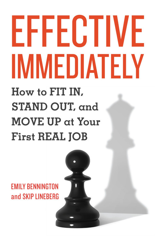 Effective Immediately (How to Fit In, Stand Out, and Move Up at Your First Real Job) by Emily Bennington, Skip Lineberg, 9781580089999