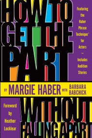 How to Get the Part...Without Falling Apart! (Featuring the Haber Phrase Technique for Actors) by Margie Haber, Barbara Babchick, Heather Locklear, 9781580650144