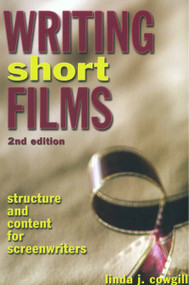 Writing Short Films (Structure and Content for Screenwriters) by Linda J. Cowgill, 9781580650632