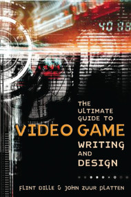 The Ultimate Guide to Video Game Writing and Design by Flint Dille, John Zuur Platten, 9781580650663