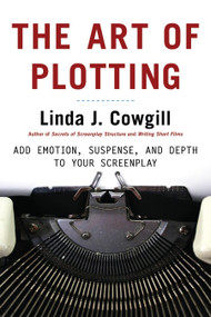 The Art of Plotting (Add Emotion, Suspense, and Depth to your Screenplay) by Linda J. Cowgill, 9781580650700
