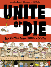 Unite or Die (How Thirteen States Became a Nation) by Jacqueline Jules, Jef Czekaj, 9781580891905