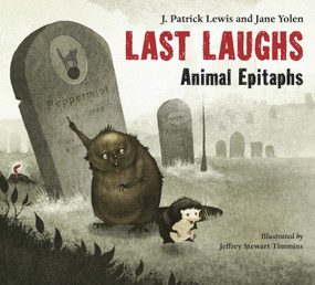 Last Laughs: Animal Epitaphs by J. Patrick Lewis, Jane Yolen, Jeffrey Stewart Timmins, 9781580892605