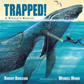 Trapped! A Whale's Rescue by Robert Burleigh, Wendell Minor, 9781580895583