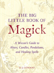 The Big Little Book of Magick (A Wiccan's Guide to Altars, Candles, Pendulums, and Healing Spells) by D.J. Conway, 9781580910057