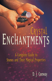 Crystal Enchantments (A Complete Guide to Stones and Their Magical Properties) by D.J. Conway, Brian Ed. Conway, 9781580910101