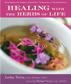 Healing with the Herbs of Life (Hundreds of Herbal Remedies, Therapies, and Preparations) by Lesley Tierra, 9781580911474