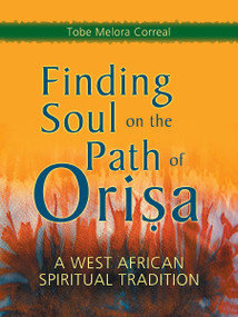 Finding Soul on the Path of Orisa (A West African Spiritual Tradition) by Tobe Melora Correal, 9781580911498