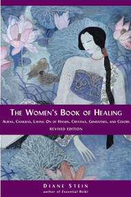 The Women's Book of Healing (Auras, Chakras, Laying On of Hands, Crystals, Gemstones, and Colors) by Diane Stein, 9781580911566
