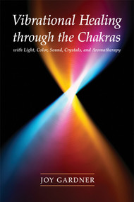 Vibrational Healing Through the Chakras (With Light, Color, Sound, Crystals, and Aromatherapy) by Joy Gardner, 9781580911665