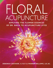 Floral Acupuncture (Applying the Flower Essences of Dr. Bach to Acupuncture Sites) by Deborah Craydon, Warren Bellows, 9781580911696