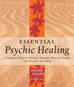 Essential Psychic Healing (A Complete Guide to Healing Yourself, Healing Others, and Healing the Earth) by Diane Stein, 9781580911733