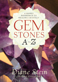 Gemstones A to Z (A Handy Reference to Healing Crystals) by Diane Stein, 9781580911870