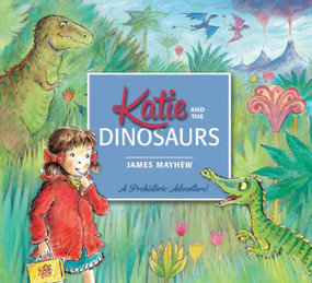 Katie and the Dinosaurs by James Mayhew, 9781408331910