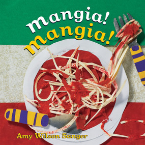 Mangia! Mangia! by Amy Wilson Sanger, Amy Wilson Sanger, 9781582461441