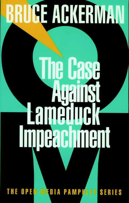 The Case Against Lame Duck Impeachment by Bruce Ackerman, 9781583220047