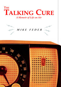 The Talking Cure (A Memoir of Life on Air) by Mike Feder, 9781583220412