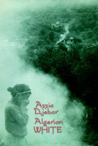 Algerian White (A Narrative) by Assia Djebar, David Kelley, Marjolijn de Jager, 9781583220504