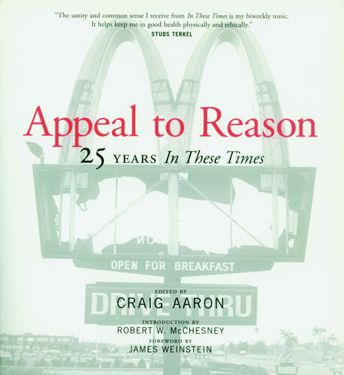 Appeal to Reason (25 Years In These Times) by Craig Aaron, Robert W. McChesney, James Weinstein, 9781583222751