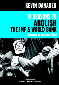 10 Reasons to Abolish the IMF & World Bank by Kevin Danaher, Anuradha Mittal, 9781583224649