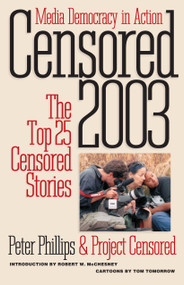 Censored 2003 (The Top 25 Censored Stories) by Peter Phillips, Project Censored, Robert W. McChesney, Tom Tomorrow, 9781583225158