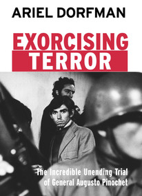 Exorcising Terror (The Incredible Unending Trial of General Augusto Pinochet) by Ariel Dorfman, 9781583225424