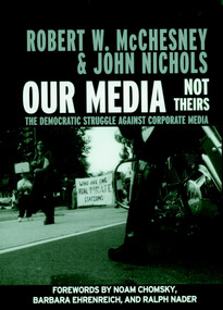 Our Media, Not Theirs (The Democratic Struggle against Corporate Media) by Robert W. McChesney, John Nichols, Noam Chomsky, Barbara Ehrenreich, Ralph Nader, 9781583225493