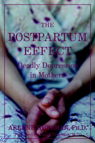 The Postpartum Effect (Deadly Depression in Mothers) by Arlene M. Huysman, Paul J. Goodnick, 9781583225554