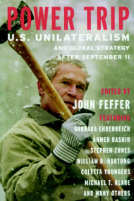 Power Trip (U.S. Unilateralism and Global Strategy After September 11) by John Feffer, Barbara Ehrenreich, 9781583225790