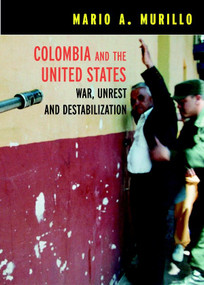 Colombia and the United States (War, Unrest and Destabilization) by Mario A. Murillo, 9781583226063