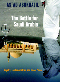 The Battle for Saudi Arabia (Royalty, Fundamentalism, and Global Power) by As'Ad Abukhalil, 9781583226100