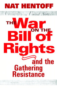 The War on the Bill of Rights#and the Gathering Resistance by Nat Hentoff, 9781583226216