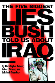The Five Biggest Lies Bush Told Us About Iraq by Christopher Scheer, Robert Scheer, Lakshmi Chaudhry, 9781583226445