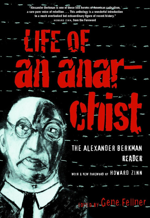 Life of an Anarchist (The Alexander Berkman Reader) by Alexander Berkman, Gene Fellner, Howard Zinn, 9781583226629