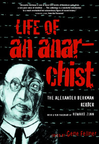 Life of an Anarchist (The Alexander Berkman Reader) by Alexander Berkman, Gene Fellner, Howard Zinn, 9781583226629