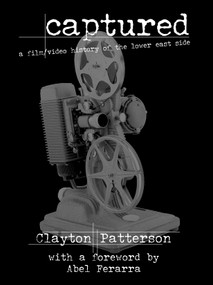 Captured (A Film/Video History of the Lower East Side) by Clayton Patterson, Abel Ferarra, 9781583226742