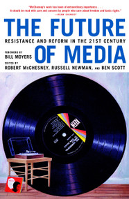The Future of Media (Resistance and Reform in the 21st Century) by Robert McChesney, Russell Newman, Ben Scott, Bill Moyers, 9781583226797