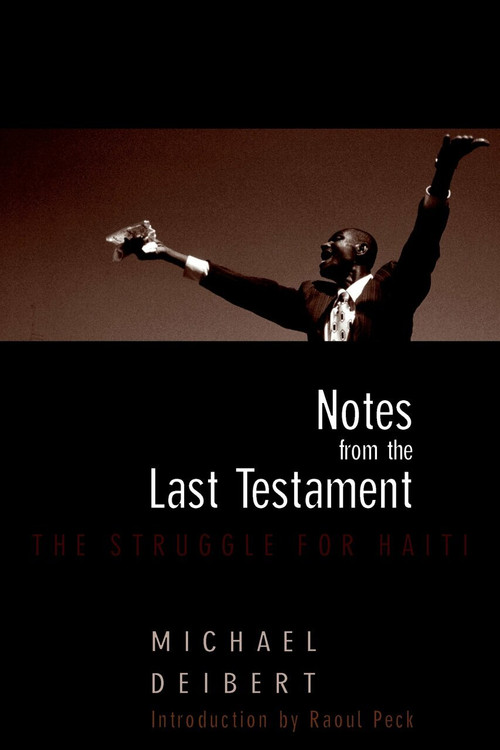 Notes From the Last Testament (The Struggle for Haiti) by Michael Deibert, Raoul Peck, Ti Goave, 9781583226971