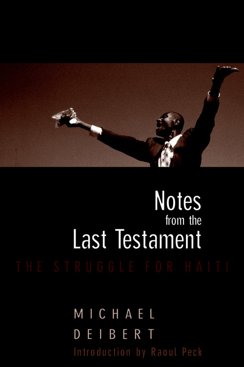 Notes From the Last Testament (The Struggle for Haiti) by Michael Deibert, Raoul Peck, Ti Goave, 9781583226971