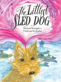 The Littlest Sled Dog by Michael Kusugak, Vladyana Krykorka, 9781554691746