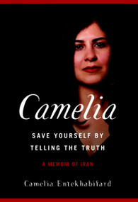 Camelia (Save Yourself by Telling the Truth - A Memoir of Iran) by Camelia Entekhabifard, George Murer, 9781583227190