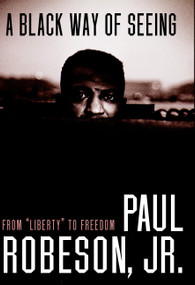 A Black Way of Seeing (From Liberty to Freedom) by Paul Robeson, Jr., 9781583227251