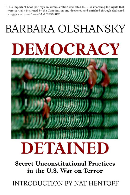 Democracy Detained (Secret Unconstitutional Practices in the U.S. War on Terror) by Barbara Olshansky, Nat Hentoff, 9781583227343