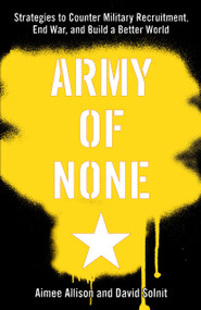 Army of None (Strategies to Counter Military Recruitment, End War, and Build a Better World) by Aimee Allison, David Solnit, 9781583227558