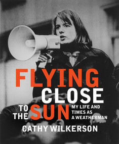 Flying Close to the Sun (My Life and Times as a Weatherman) by Cathy Wilkerson, 9781583227718
