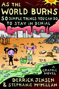 As the World Burns (50 Simple Things You Can Do to Stay in Denial#A Graphic Novel) by Derrick Jensen, Stephanie McMillan, 9781583227770