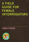 A Field Guide for Female Interrogators by Coco Fusco, 9781583227800
