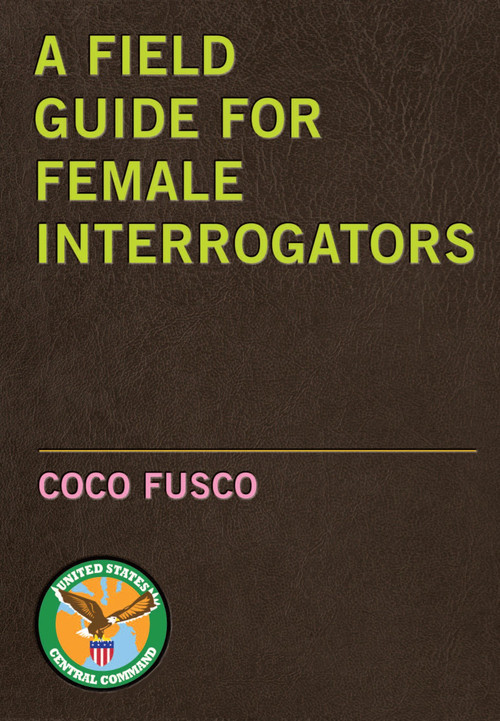 A Field Guide for Female Interrogators by Coco Fusco, 9781583227800