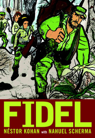 Fidel (An Illustrated Biography of Fidel Castro) by Nestor Kohan, Nahuel Scherma, Elise Buchman, Miracle Jones, 9781583227824